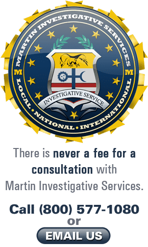 There is never a fee for a consultation with Martin Investigative Services. Call (800) 577-1080 or email us.