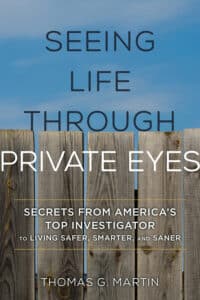 Seeing Life Through Private Eyes: Secrets from America's Top Investigator to Living Safer, Smarter, and Saner. Book by Thomas G. Martin